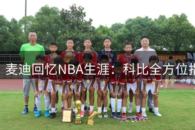 麦迪回忆NBA生涯：科比全方位指导助我成长